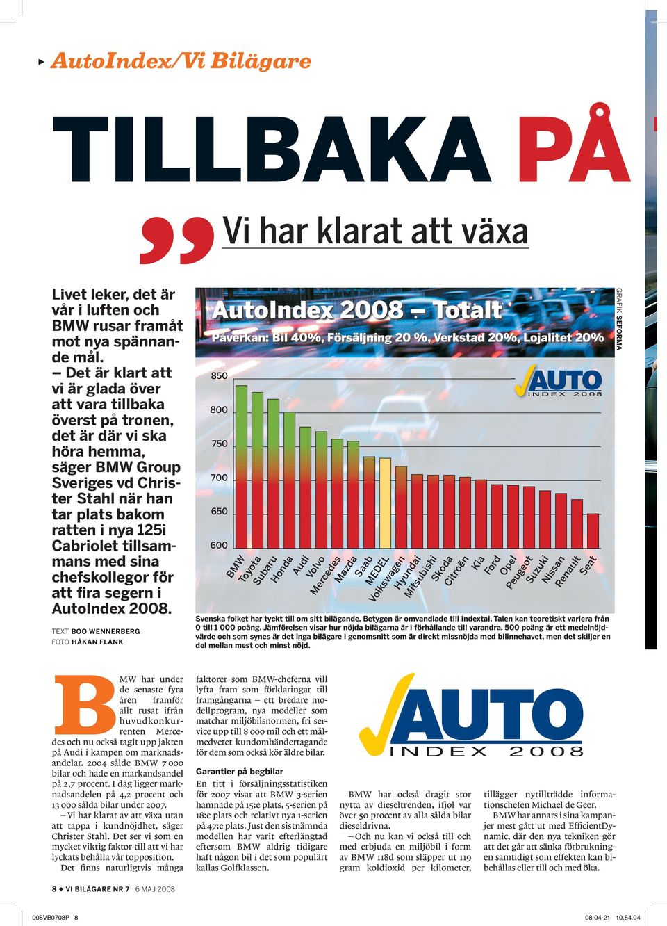 I dag ligger marknadsandelen på 4,2 procent och 13 000 sålda bilar under 2007. Vi har klarat av att växa utan att tappa i kundnöjdhet, säger Christer Stahl.