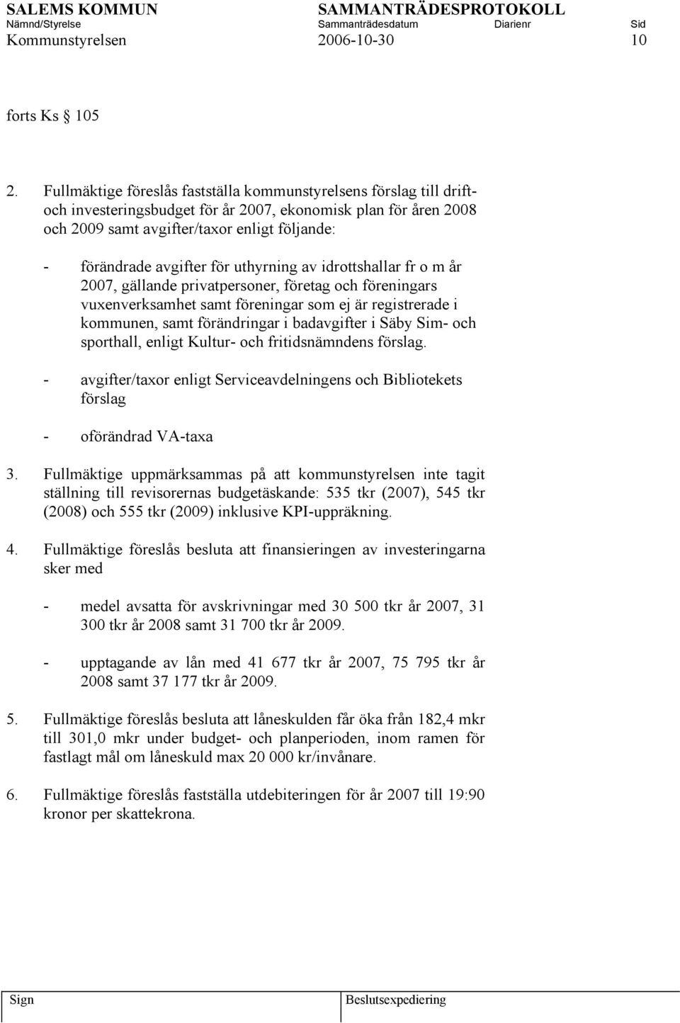 för uthyrning av idrottshallar fr o m år 2007, gällande privatpersoner, företag och föreningars vuxenverksamhet samt föreningar som ej är registrerade i kommunen, samt förändringar i badavgifter i