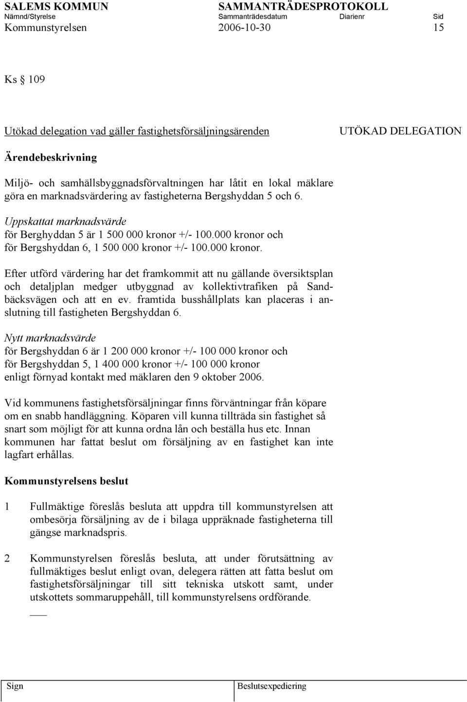 +/- 100.000 kronor och för Bergshyddan 6, 1 500 000 kronor +/- 100.000 kronor. Efter utförd värdering har det framkommit att nu gällande översiktsplan och detaljplan medger utbyggnad av kollektivtrafiken på Sandbäcksvägen och att en ev.