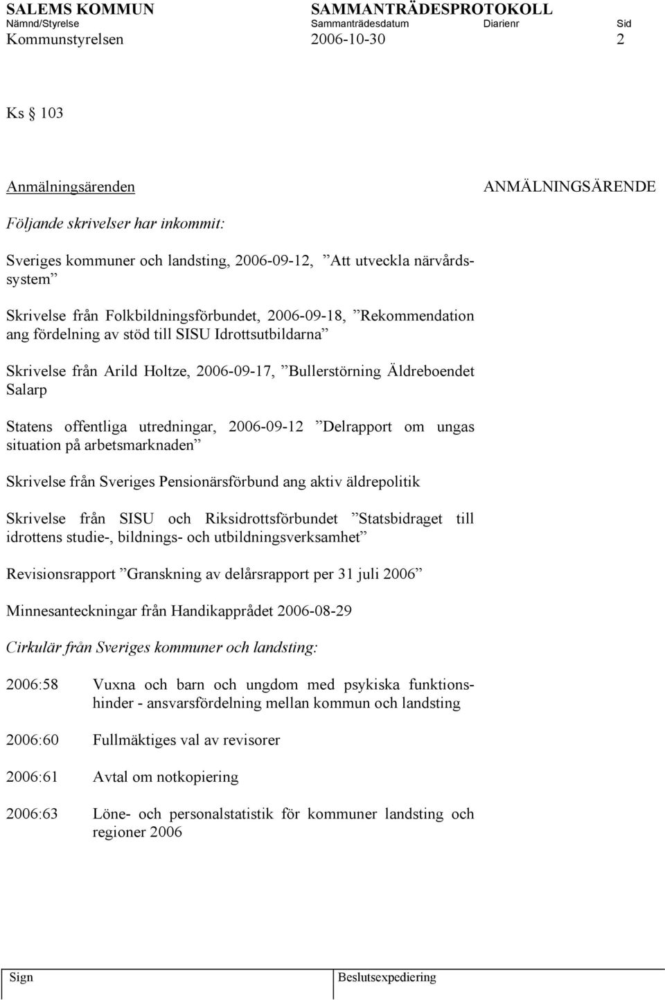 utredningar, 2006-09-12 Delrapport om ungas situation på arbetsmarknaden Skrivelse från Sveriges Pensionärsförbund ang aktiv äldrepolitik Skrivelse från SISU och Riksidrottsförbundet Statsbidraget