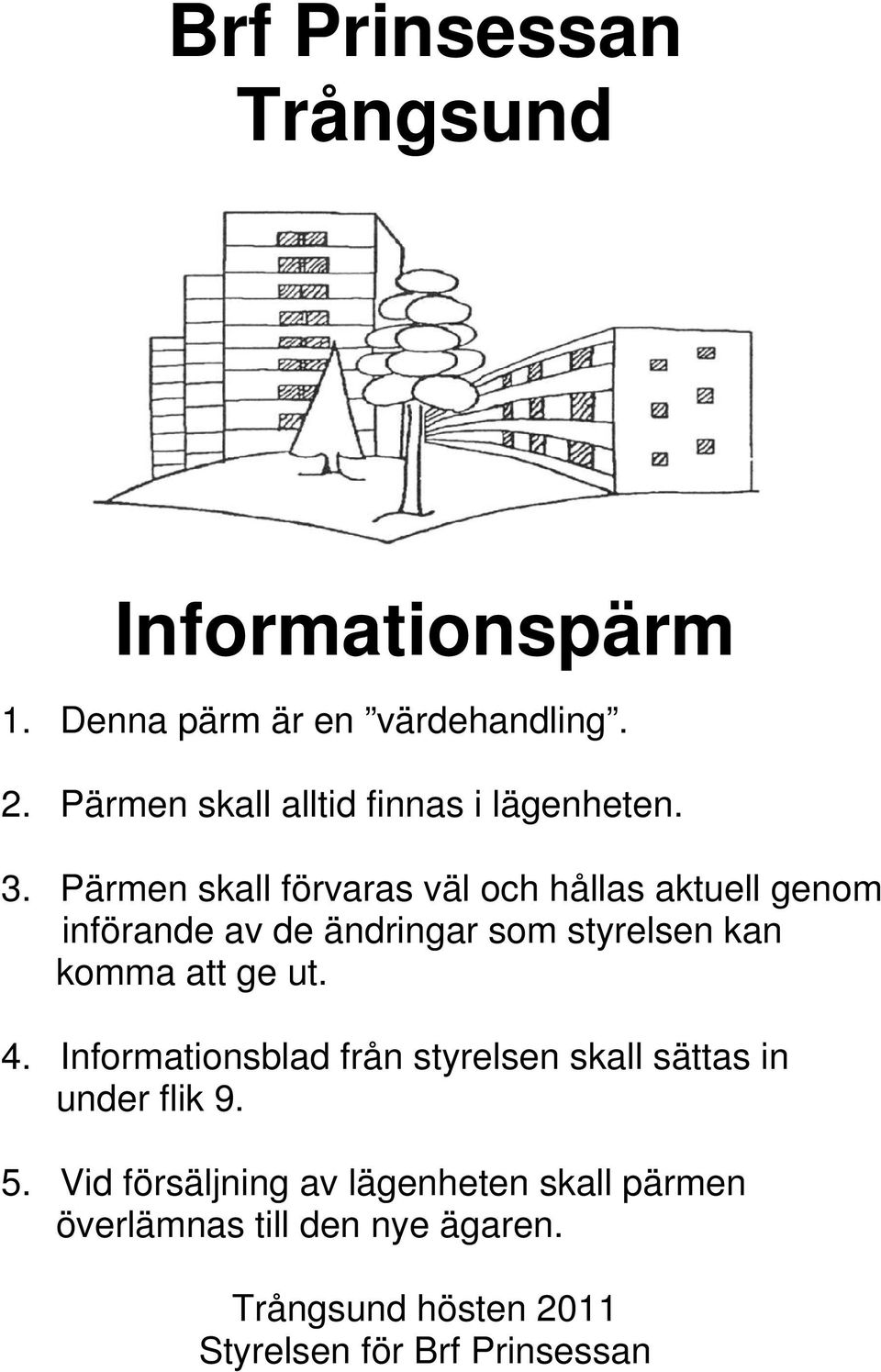 Pärmen skall förvaras väl och hållas aktuell genom införande av de ändringar som styrelsen kan komma att ge