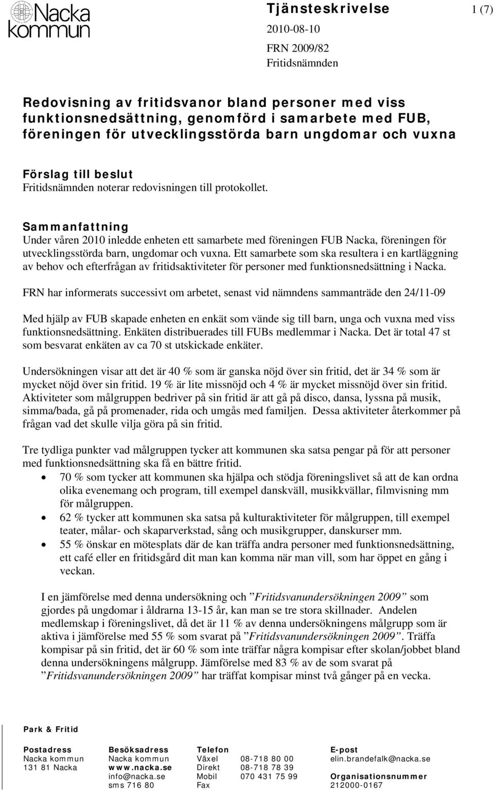 Sammanfattning Under våren 2010 inledde enheten ett samarbete med föreningen FUB Nacka, föreningen för utvecklingsstörda barn, ungdomar och vuxna.