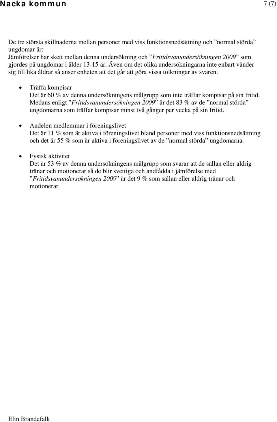 Även om det olika undersökningarna inte enbart vänder sig till lika åldrar så anser enheten att det går att göra vissa tolkningar av svaren.