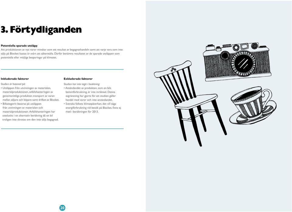 Inkluderade faktorer Studien är baserad på: Utsläppen från utvinningen av materialen, materialproduktionen, avfallshanteringen av genomsnittliga produkter, transport av varan mellan säljare och