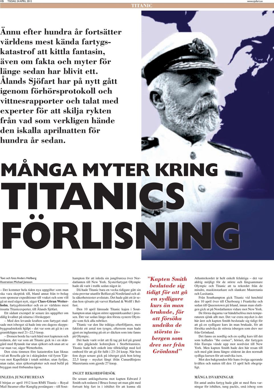 MÅNGA MYTER KRING TITANICS FÖRLISNING Text och foto: Anders Hellberg Illustration: Michael Jansson Det kommer hela tiden nya uppgifter som man ska vara skeptisk till, bland annat från tv-bolag som