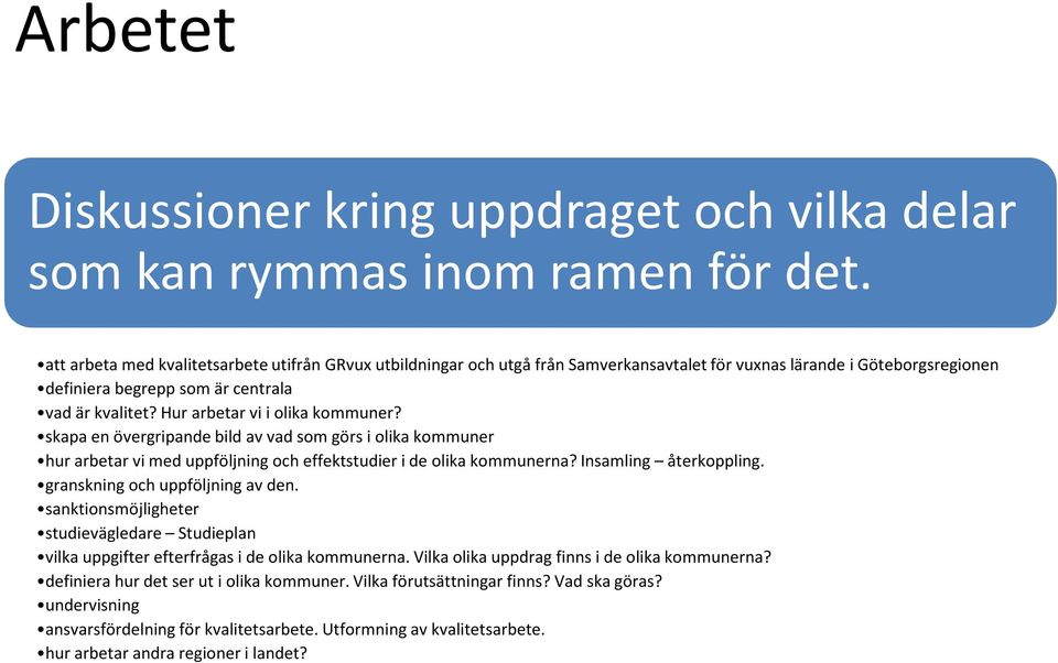 Hur arbetar vi i olika kommuner? skapa en övergripande bild av vad som görs i olika kommuner hur arbetar vi med uppföljning och effektstudier i de olika kommunerna? Insamling återkoppling.