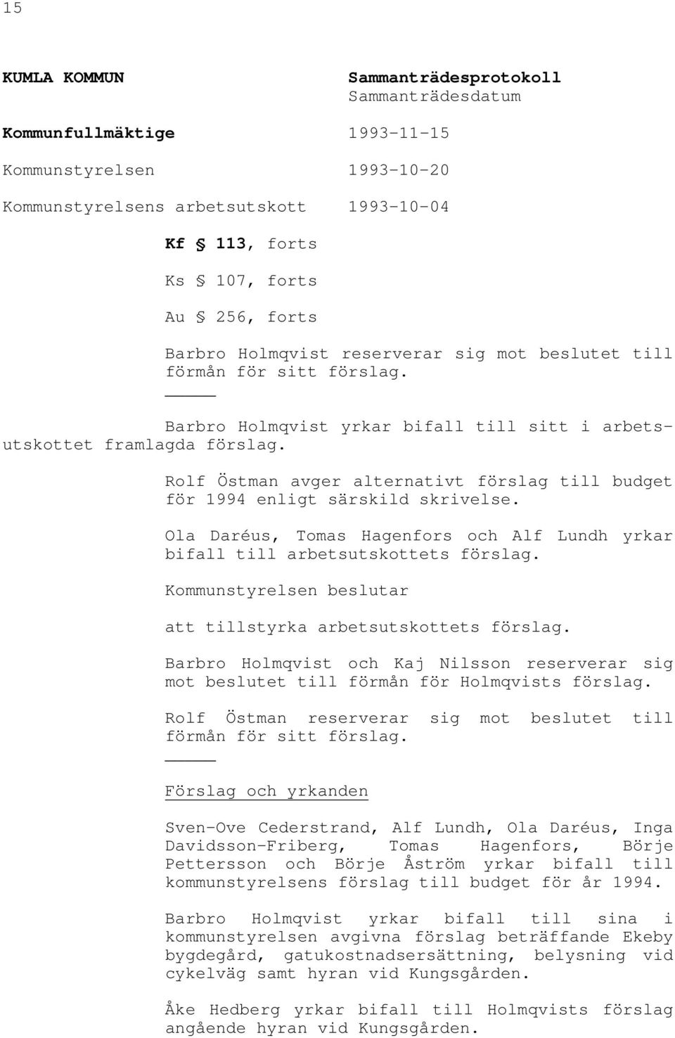 Rolf Östman avger alternativt förslag till budget för 1994 enligt särskild skrivelse. Ola Daréus, Tomas Hagenfors och Alf Lundh yrkar bifall till arbetsutskottets förslag.