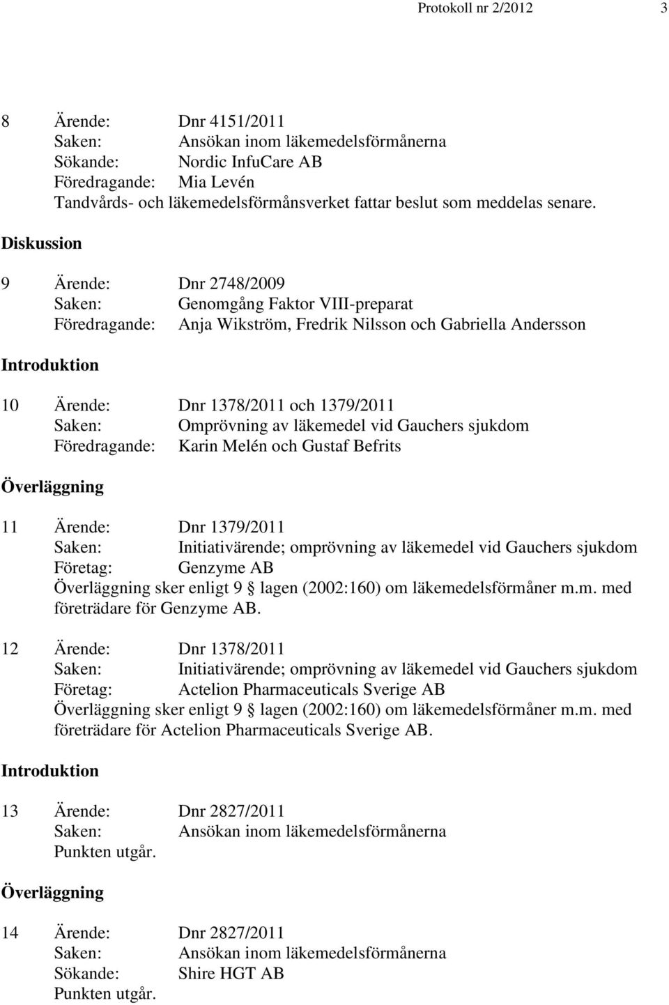 1379/2011 Företag: Genzyme AB sker enligt 9 lagen (2002:160) om läkemedelsförmåner m.m. med företrädare för Genzyme AB.