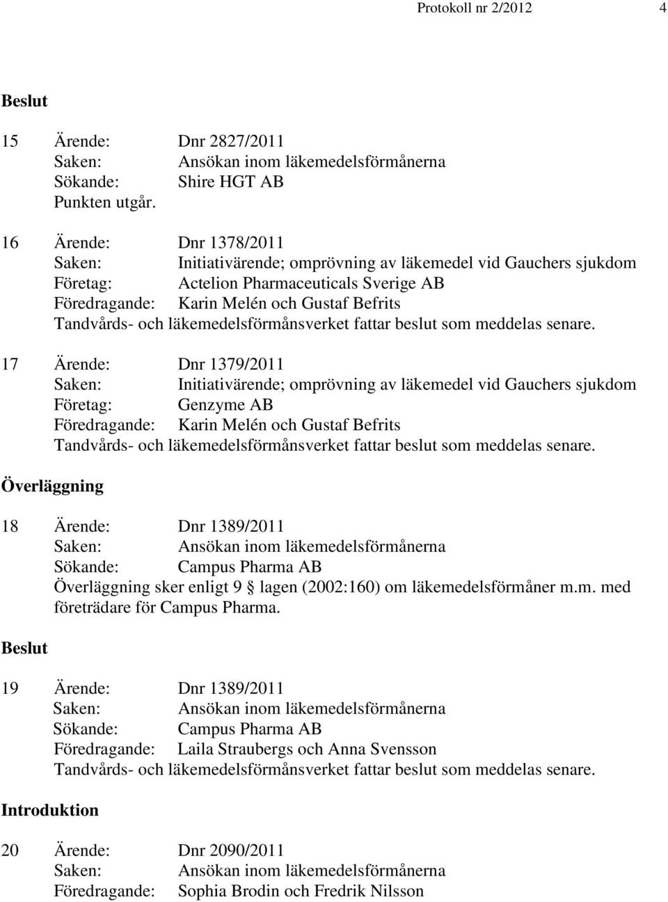 sker enligt 9 lagen (2002:160) om läkemedelsförmåner m.m. med företrädare för Campus Pharma.