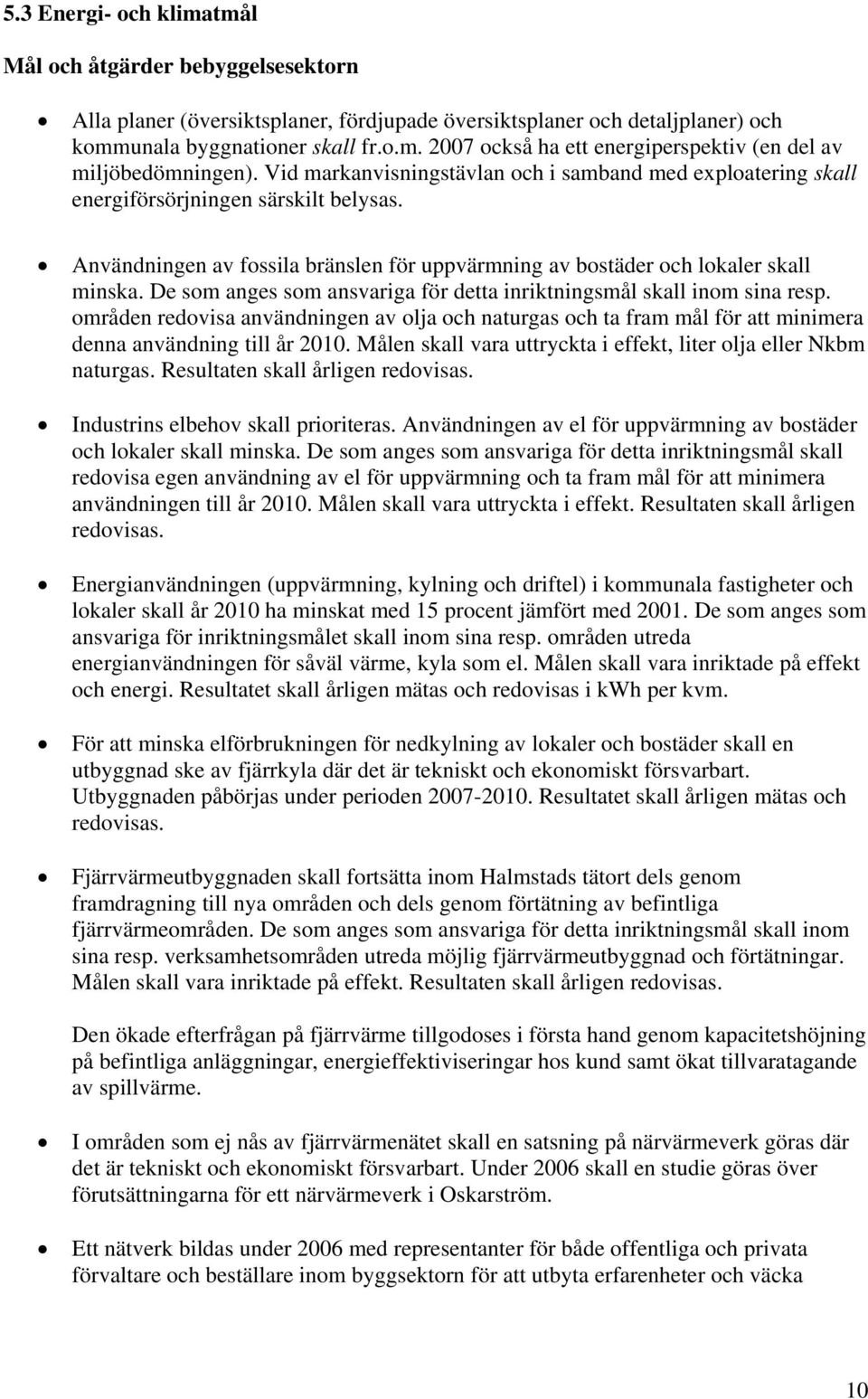 De som anges som ansvariga för detta inriktningsmål skall inom sina resp. områden redovisa användningen av olja och naturgas och ta fram mål för att minimera denna användning till år 2010.