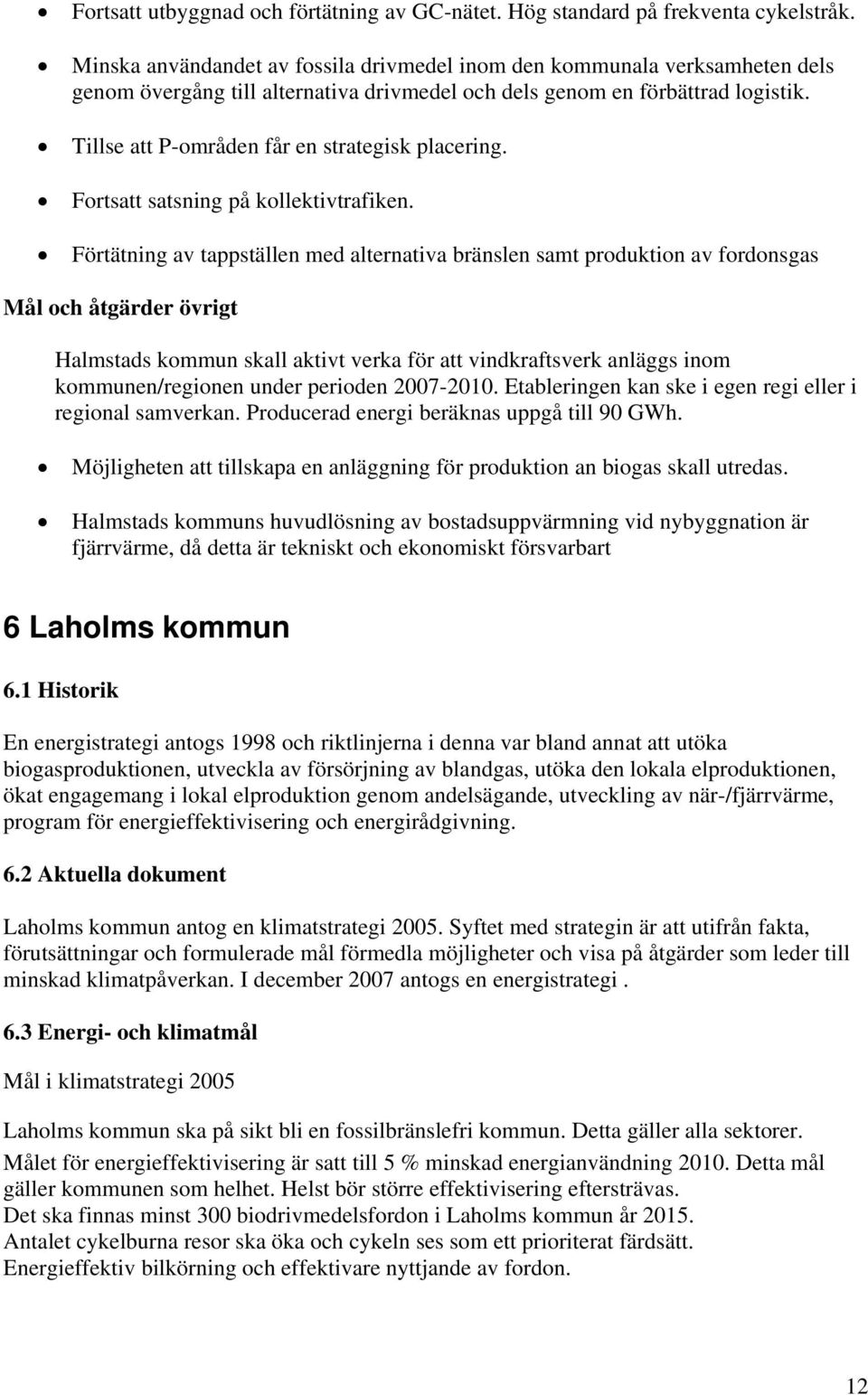 Tillse att P-områden får en strategisk placering. Fortsatt satsning på kollektivtrafiken.