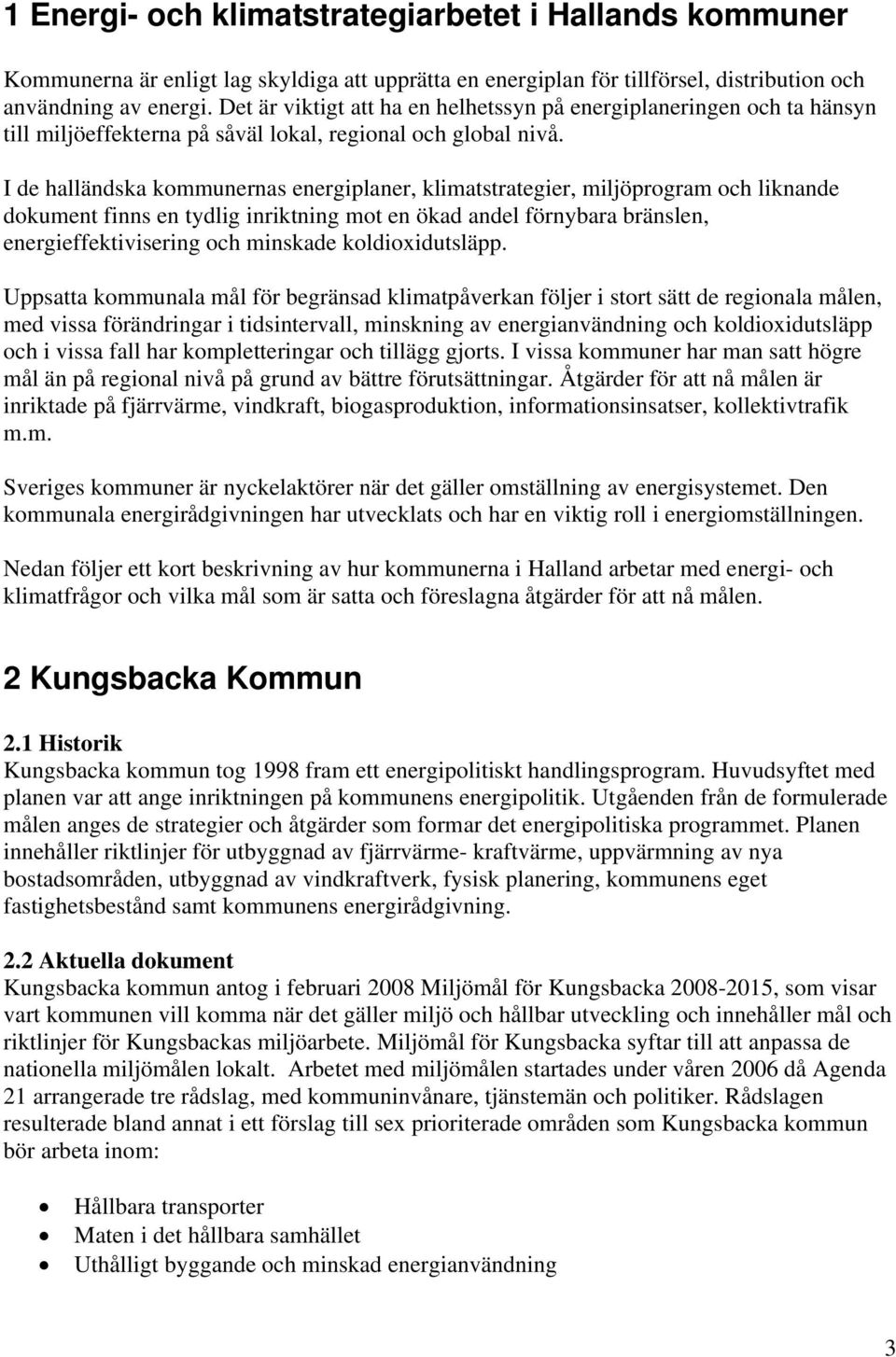 I de halländska kommunernas energiplaner, klimatstrategier, miljöprogram och liknande dokument finns en tydlig inriktning mot en ökad andel förnybara bränslen, energieffektivisering och minskade