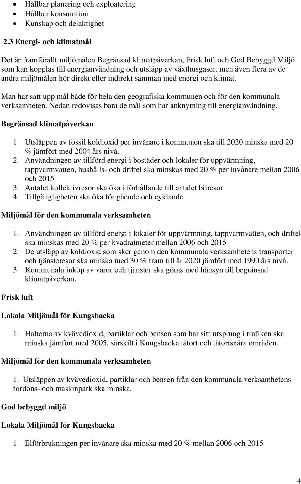 de andra miljömålen hör direkt eller indirekt samman med energi och klimat. Man har satt upp mål både för hela den geografiska kommunen och för den kommunala verksamheten.