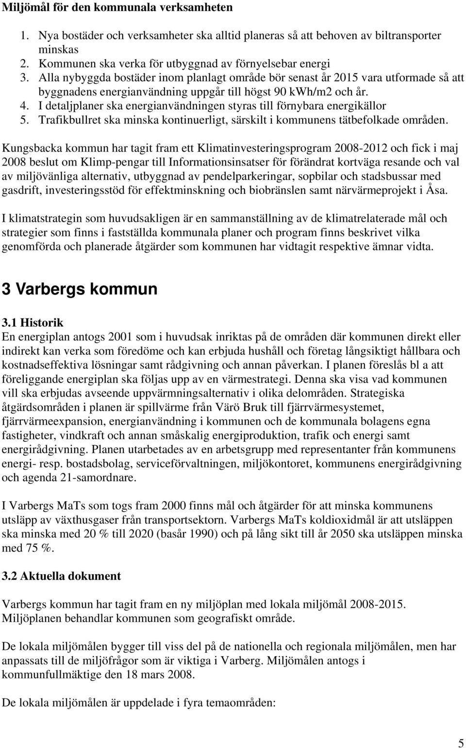 I detaljplaner ska energianvändningen styras till förnybara energikällor 5. Trafikbullret ska minska kontinuerligt, särskilt i kommunens tätbefolkade områden.