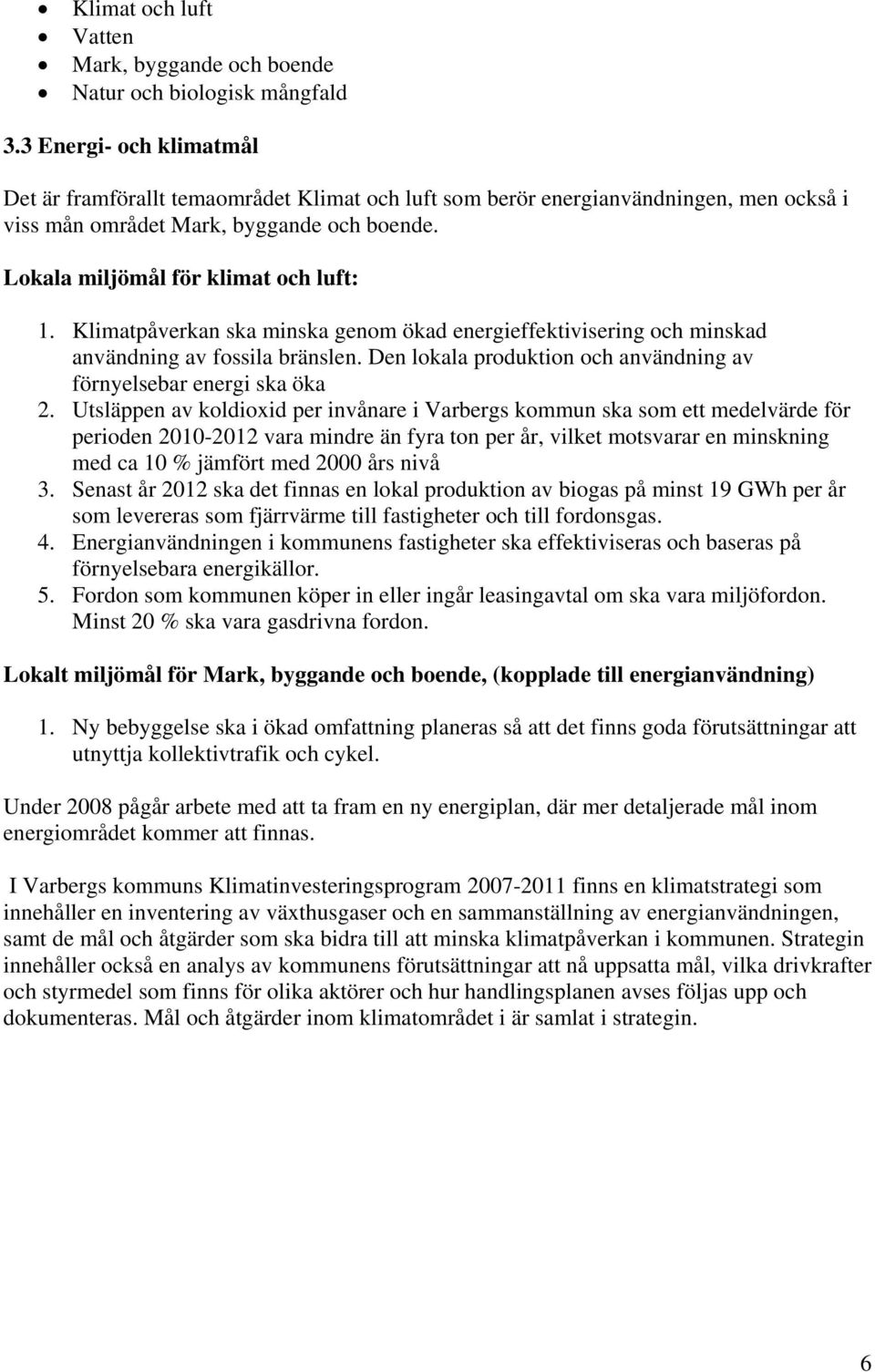 Klimatpåverkan ska minska genom ökad energieffektivisering och minskad användning av fossila bränslen. Den lokala produktion och användning av förnyelsebar energi ska öka 2.