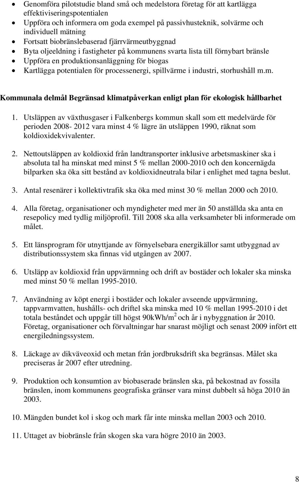 processenergi, spillvärme i industri, storhushåll m.m. Kommunala delmål Begränsad klimatpåverkan enligt plan för ekologisk hållbarhet 1.