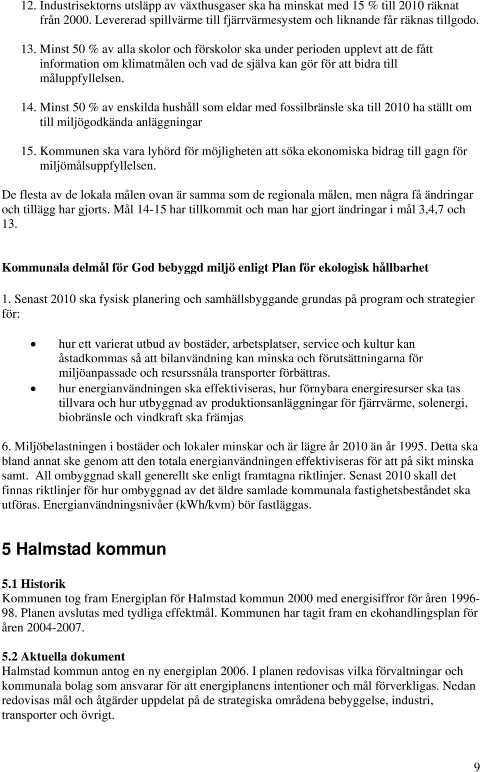 Minst 50 % av enskilda hushåll som eldar med fossilbränsle ska till 2010 ha ställt om till miljögodkända anläggningar 15.