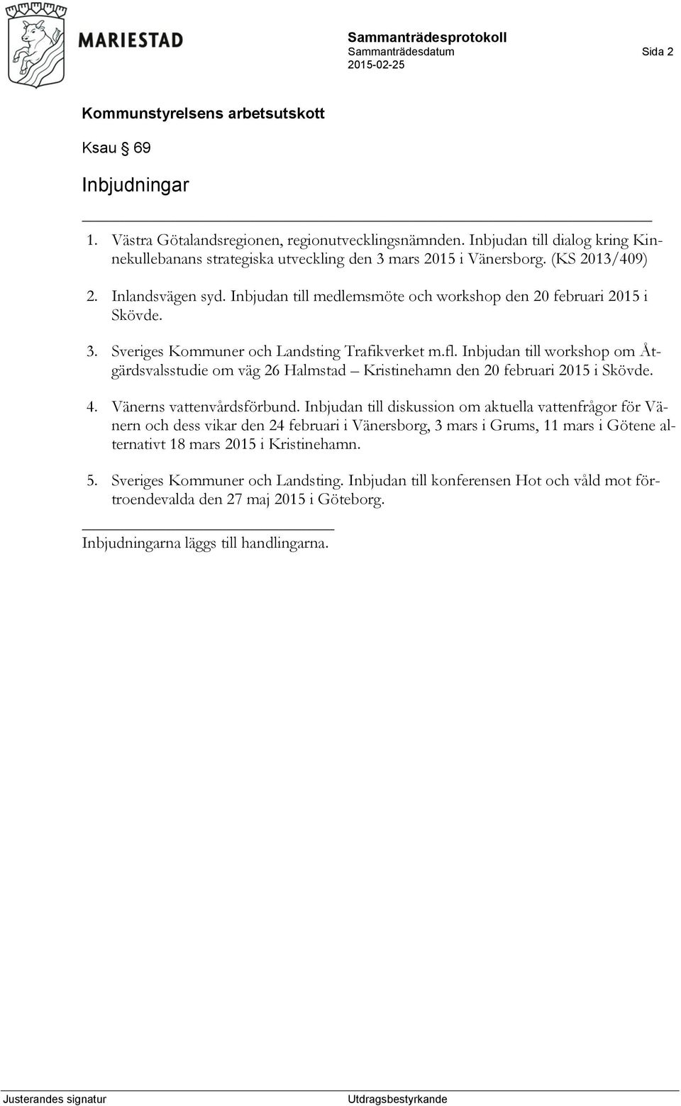 Inbjudan till workshop om Åtgärdsvalsstudie om väg 26 Halmstad Kristinehamn den 20 februari 2015 i Skövde. 4. Vänerns vattenvårdsförbund.