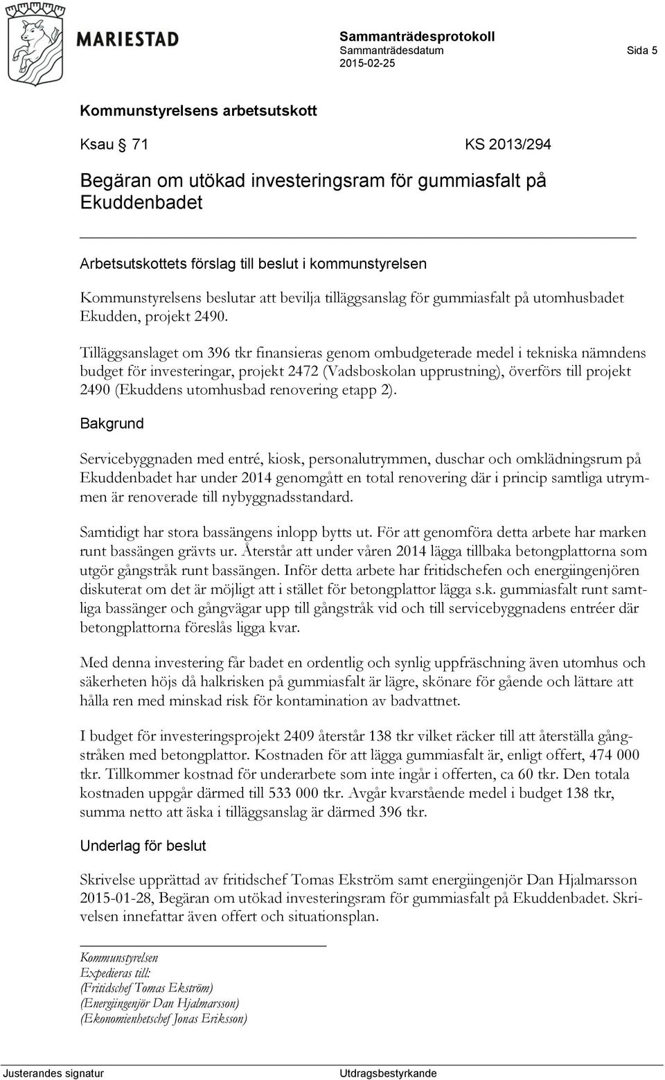 Tilläggsanslaget om 396 tkr finansieras genom ombudgeterade medel i tekniska nämndens budget för investeringar, projekt 2472 (Vadsboskolan upprustning), överförs till projekt 2490 (Ekuddens