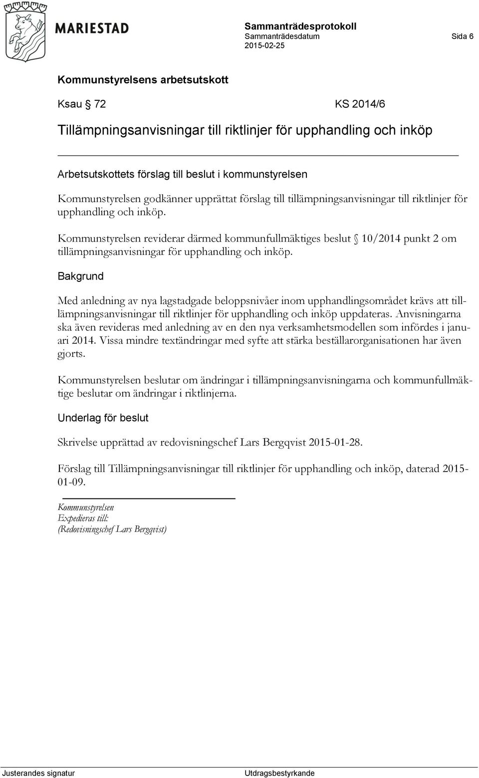 Kommunstyrelsen reviderar därmed kommunfullmäktiges beslut 10/2014 punkt 2 om tillämpningsanvisningar för upphandling och inköp.