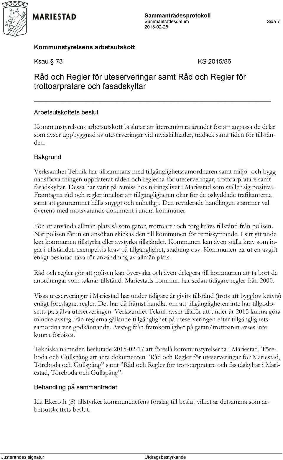 Verksamhet Teknik har tillsammans med tillgänglighetssamordnaren samt miljö- och byggnadsförvaltningen uppdaterat råden och reglerna för uteserveringar, trottoarpratare samt fasadskyltar.