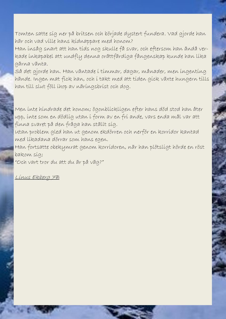 Han väntade i timmar, dagar, månader, men ingenting hände. Ingen mat fick han, och i takt med att tiden gick växte hungern tills han till slut föll ihop av näringsbrist och dog.