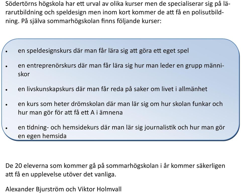 livskunskapskurs där man får reda på saker om livet i allmänhet en kurs som heter drömskolan där man lär sig om hur skolan funkar och hur man gör för att få ett A i ämnena en tidning- och