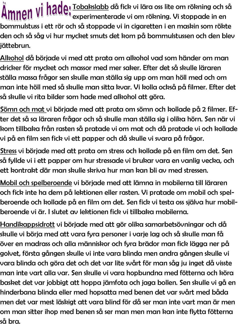 Alkohol då började vi med att prata om alkohol vad som händer om man dricker för mycket och massor med mer saker.