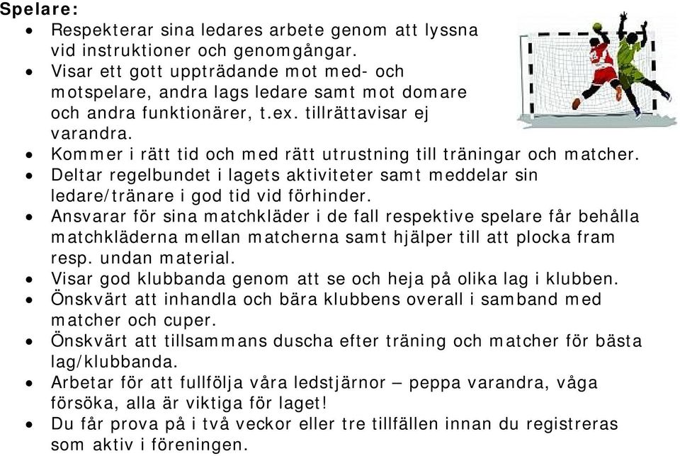 Kommer i rätt tid och med rätt utrustning till träningar och matcher. Deltar regelbundet i lagets aktiviteter samt meddelar sin ledare/tränare i god tid vid förhinder.