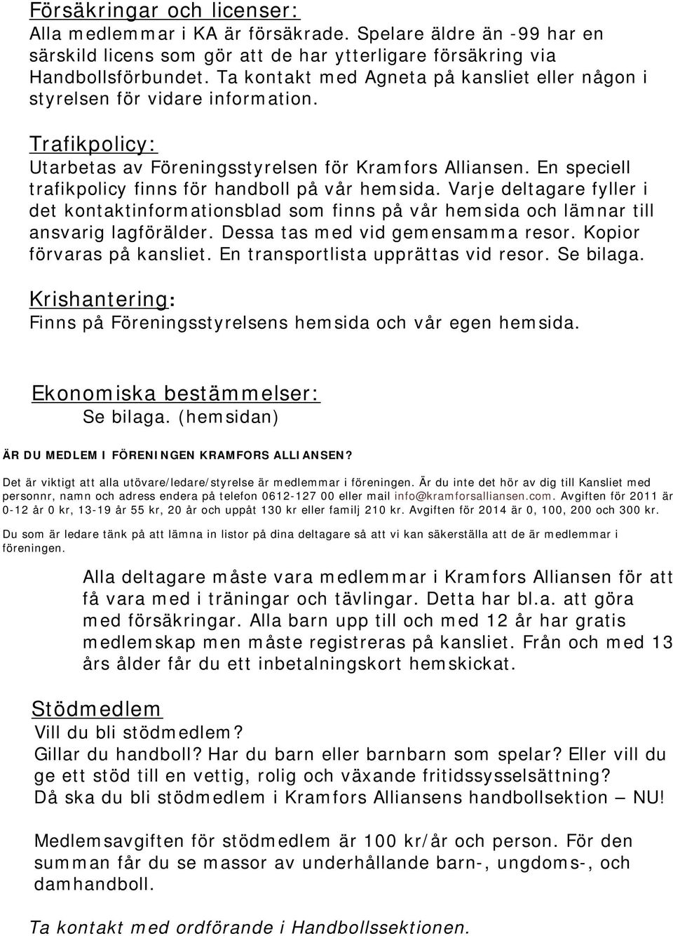 En speciell trafikpolicy finns för handboll på vår hemsida. Varje deltagare fyller i det kontaktinformationsblad som finns på vår hemsida och lämnar till ansvarig lagförälder.