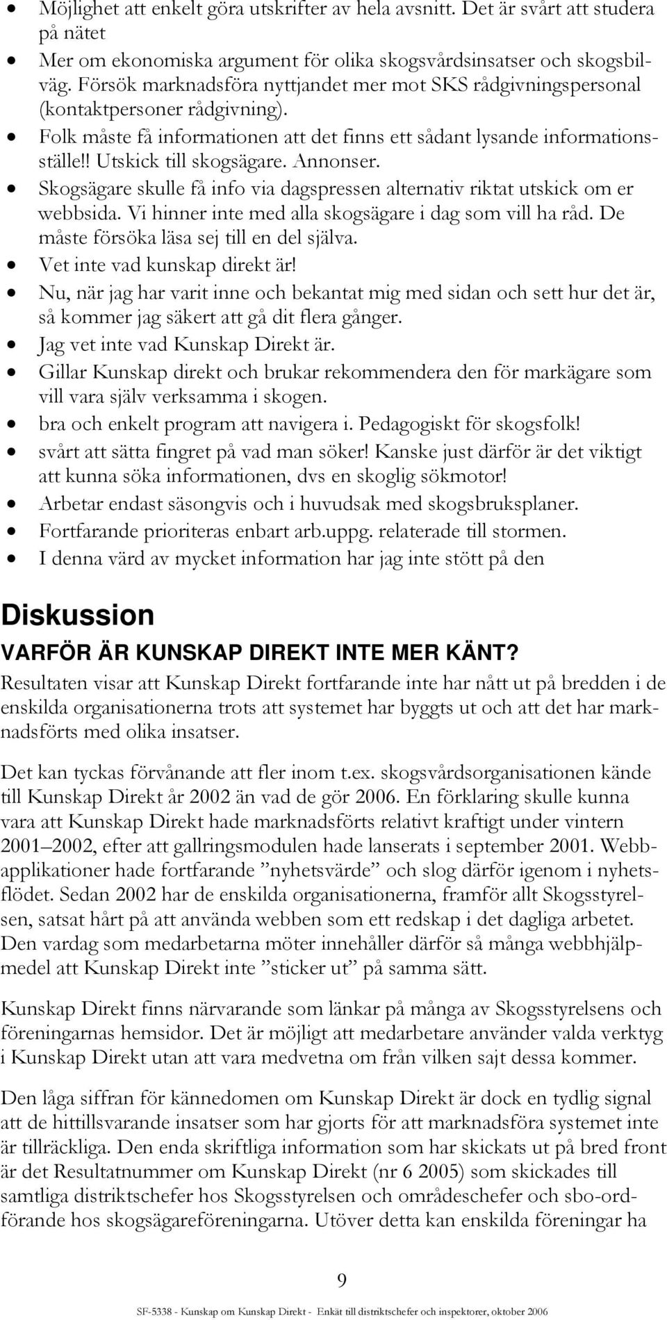 Annonser. Skogsägare skulle få info via dagspressen alternativ riktat utskick om er webbsida. Vi hinner inte med alla skogsägare i dag som vill ha råd. De måste försöka läsa sej till en del själva.