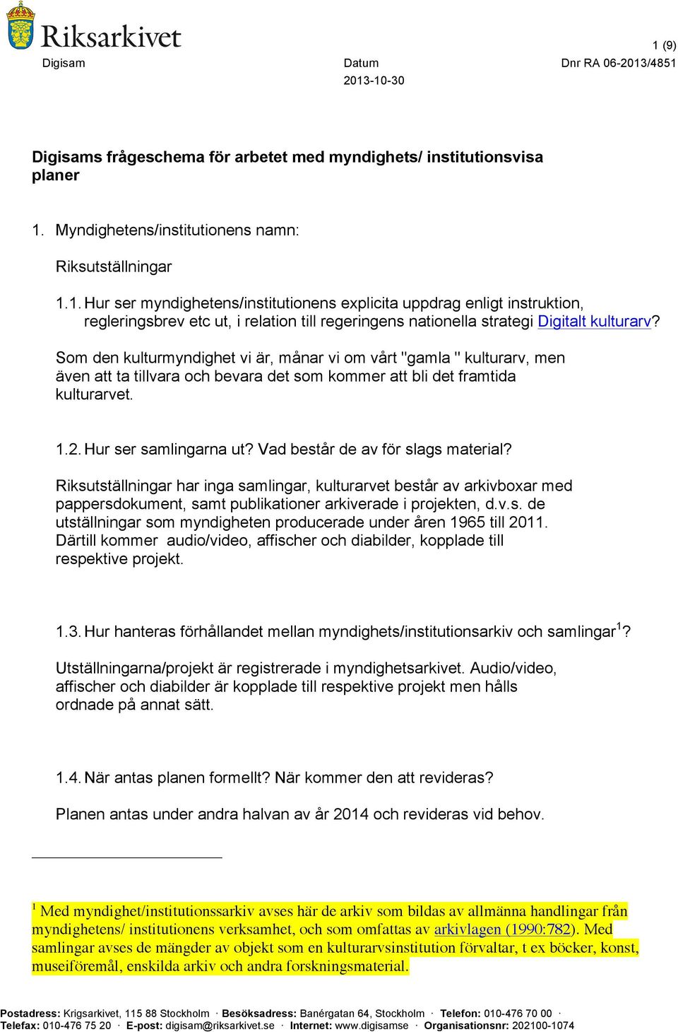 Vad består de av för slags material? Riksutställningar har inga samlingar, kulturarvet består av arkivboxar med pappersdokument, samt publikationer arkiverade i projekten, d.v.s. de utställningar som myndigheten producerade under åren 1965 till 2011.