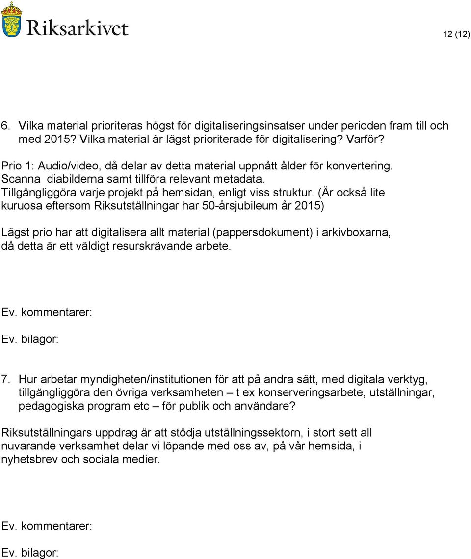 (Är också lite kuruosa eftersom Riksutställningar har 50-årsjubileum år 2015) Lägst prio har att digitalisera allt material (pappersdokument) i arkivboxarna, då detta är ett väldigt resurskrävande