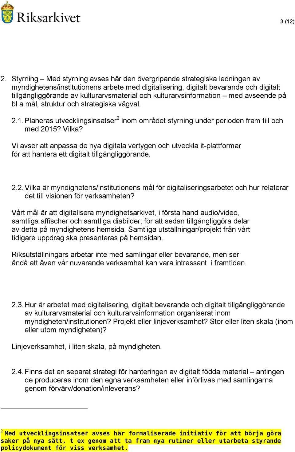 kulturarvsmaterial och kulturarvsinformation med avseende på bl a mål, struktur och strategiska vägval. 2.1. Planeras utvecklingsinsatser 2 inom området styrning under perioden fram till och med 2015?