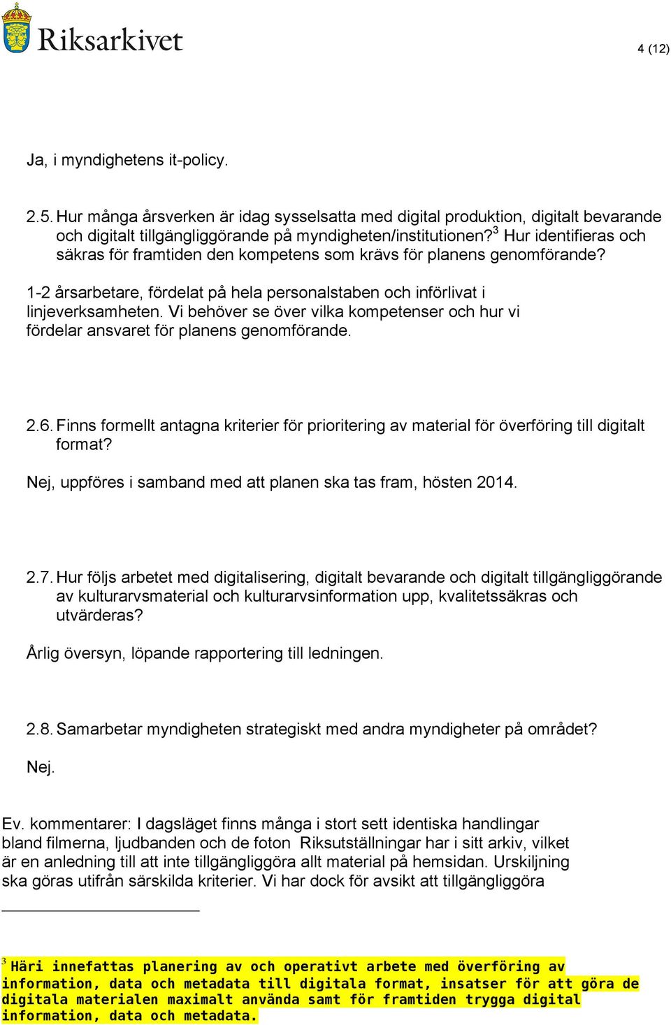 Vi behöver se över vilka kompetenser och hur vi fördelar ansvaret för planens genomförande. 2.6. Finns formellt antagna kriterier för prioritering av material för överföring till digitalt format?