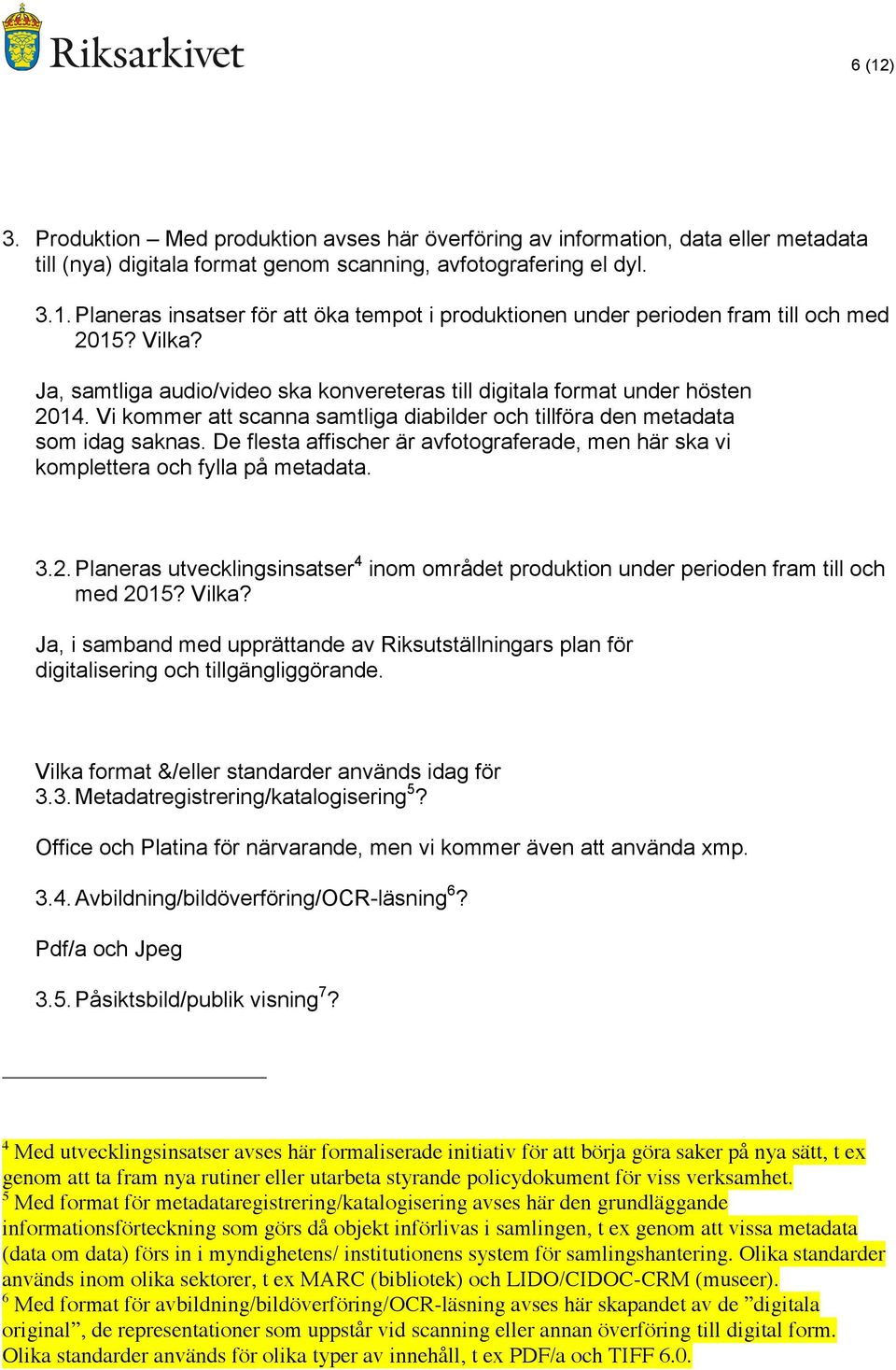 De flesta affischer är avfotograferade, men här ska vi komplettera och fylla på metadata. 3.2. Planeras utvecklingsinsatser 4 inom området produktion under perioden fram till och med 2015? Vilka?