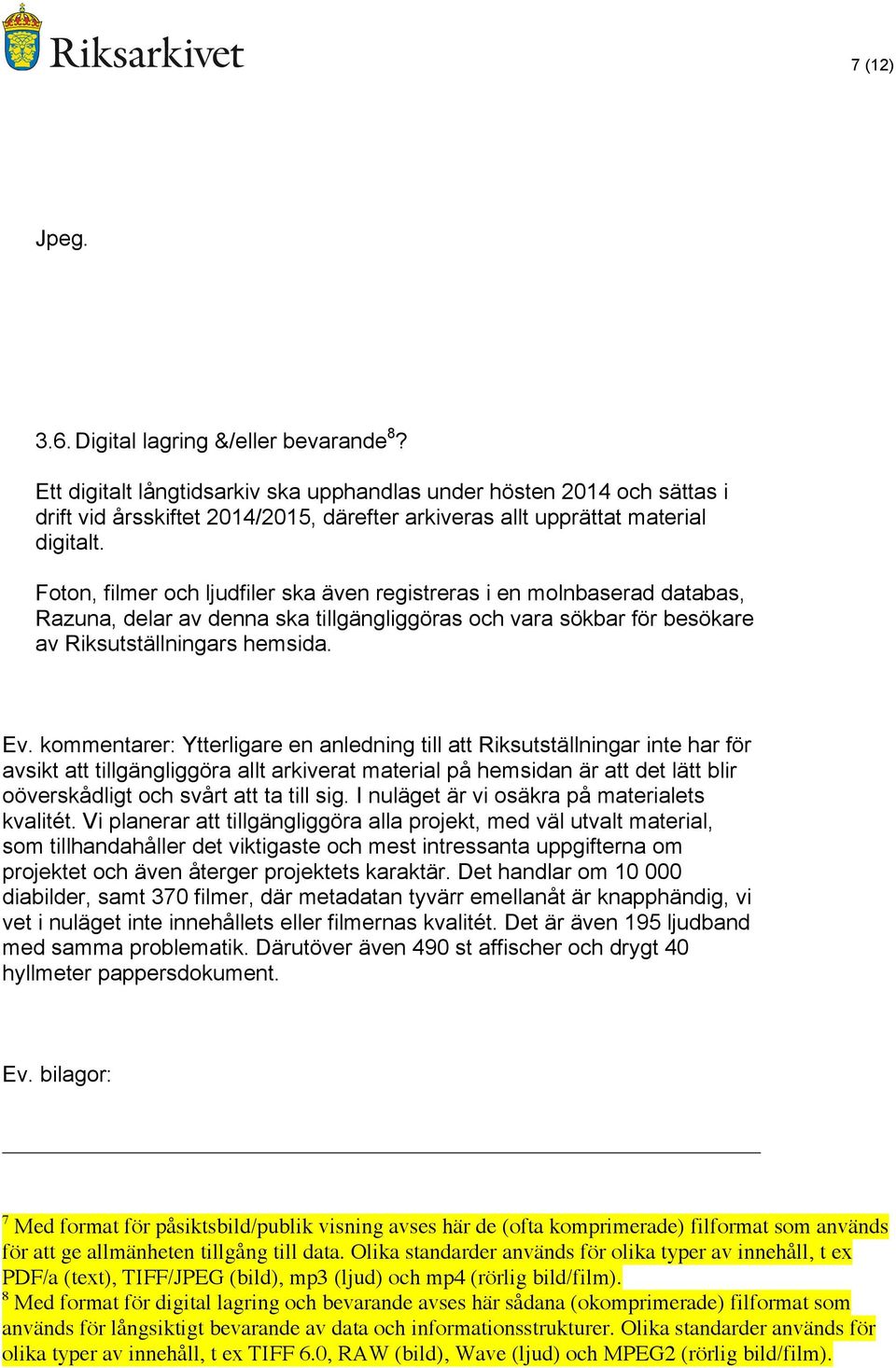 Foton, filmer och ljudfiler ska även registreras i en molnbaserad databas, Razuna, delar av denna ska tillgängliggöras och vara sökbar för besökare av Riksutställningars hemsida. Ev.