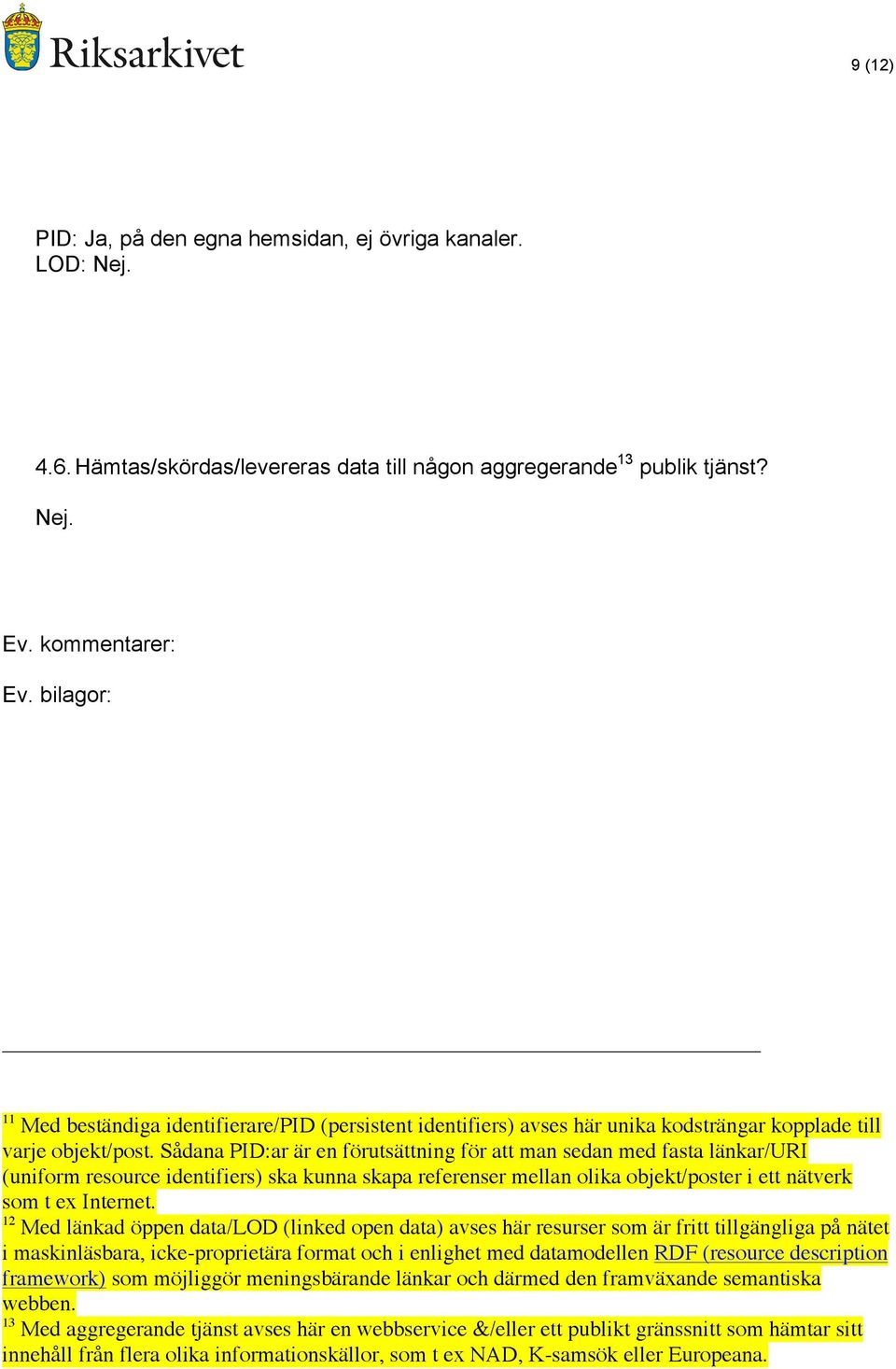 Sådana PID:ar är en förutsättning för att man sedan med fasta länkar/uri (uniform resource identifiers) ska kunna skapa referenser mellan olika objekt/poster i ett nätverk som t ex Internet.