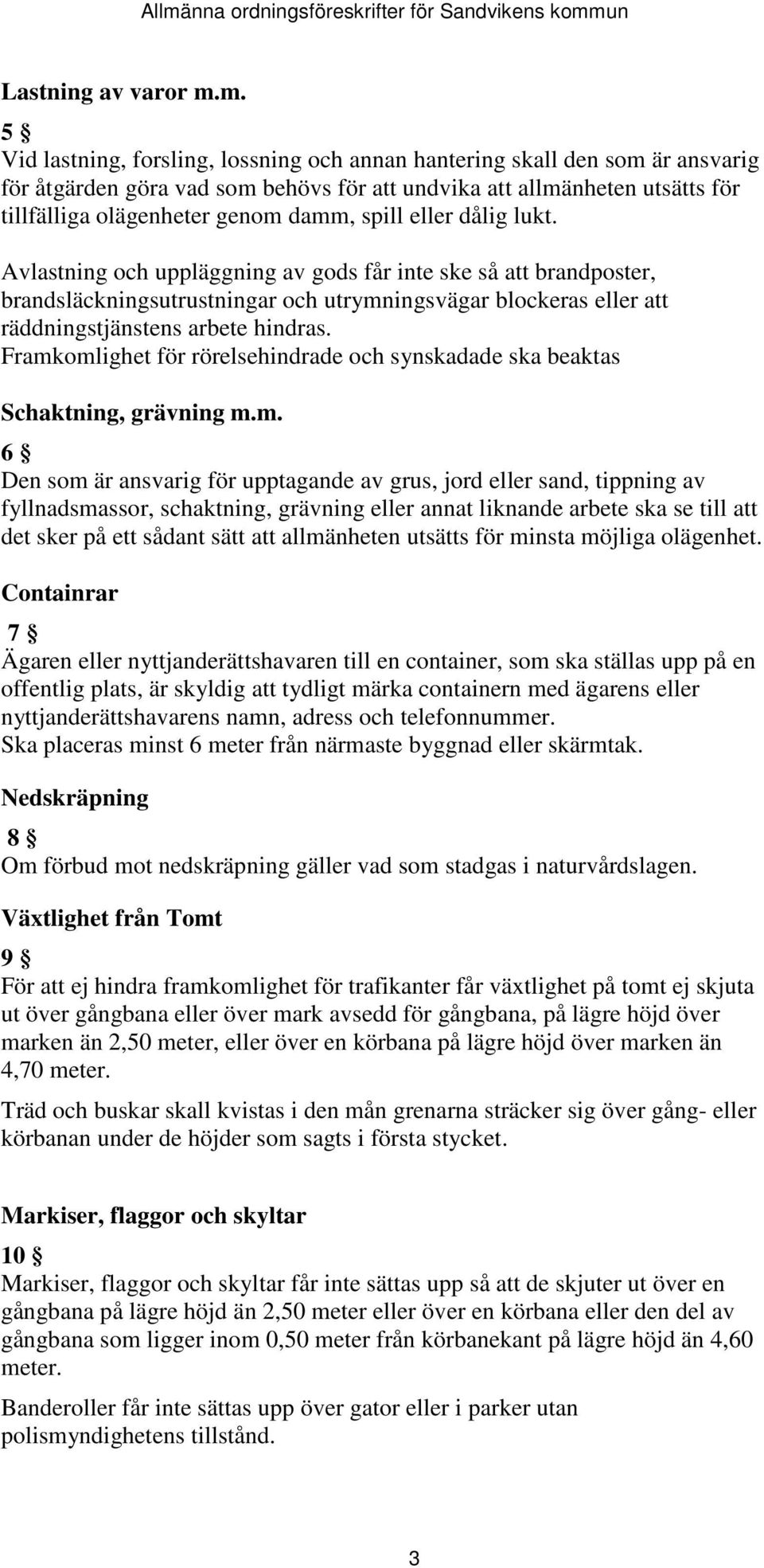 spill eller dålig lukt. Avlastning och uppläggning av gods får inte ske så att brandposter, brandsläckningsutrustningar och utrymningsvägar blockeras eller att räddningstjänstens arbete hindras.