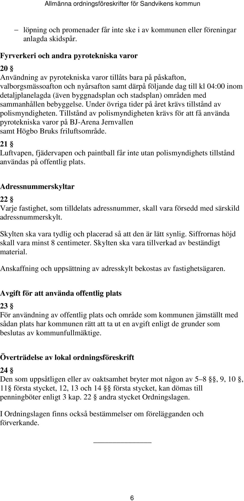 (även byggnadsplan och stadsplan) områden med sammanhållen bebyggelse. Under övriga tider på året krävs tillstånd av polismyndigheten.