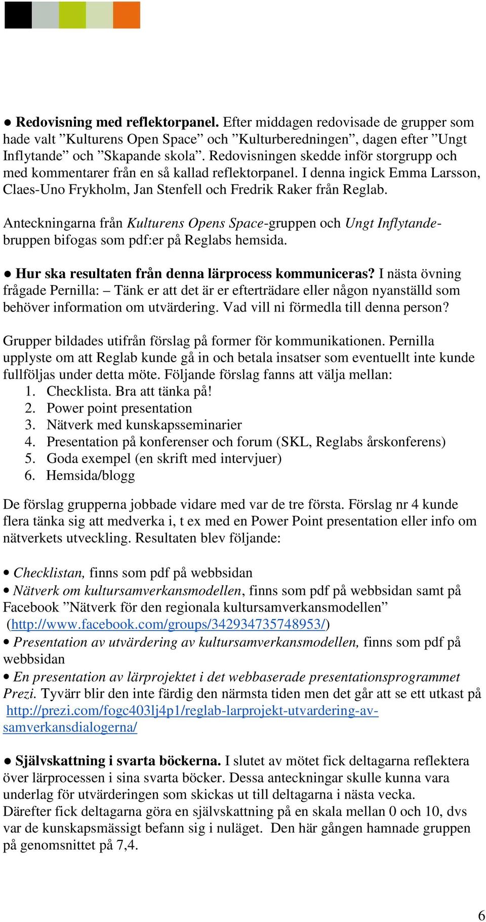 Anteckningarna från Kulturens Opens Space-gruppen och Ungt Inflytandebruppen bifogas som pdf:er på Reglabs hemsida. Hur ska resultaten från denna lärprocess kommuniceras?