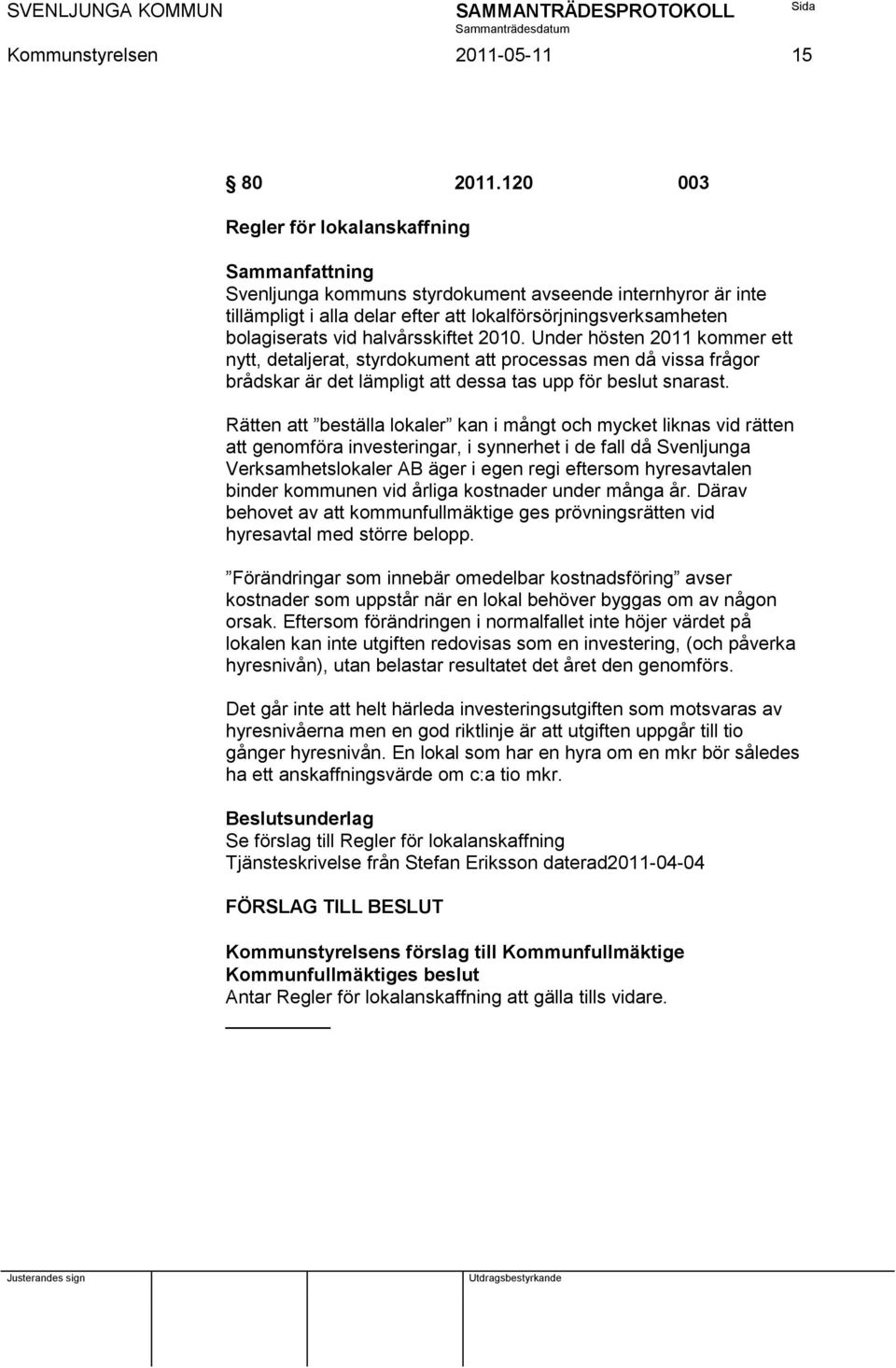 Under hösten 2011 kommer ett nytt, detaljerat, styrdokument att processas men då vissa frågor brådskar är det lämpligt att dessa tas upp för beslut snarast.