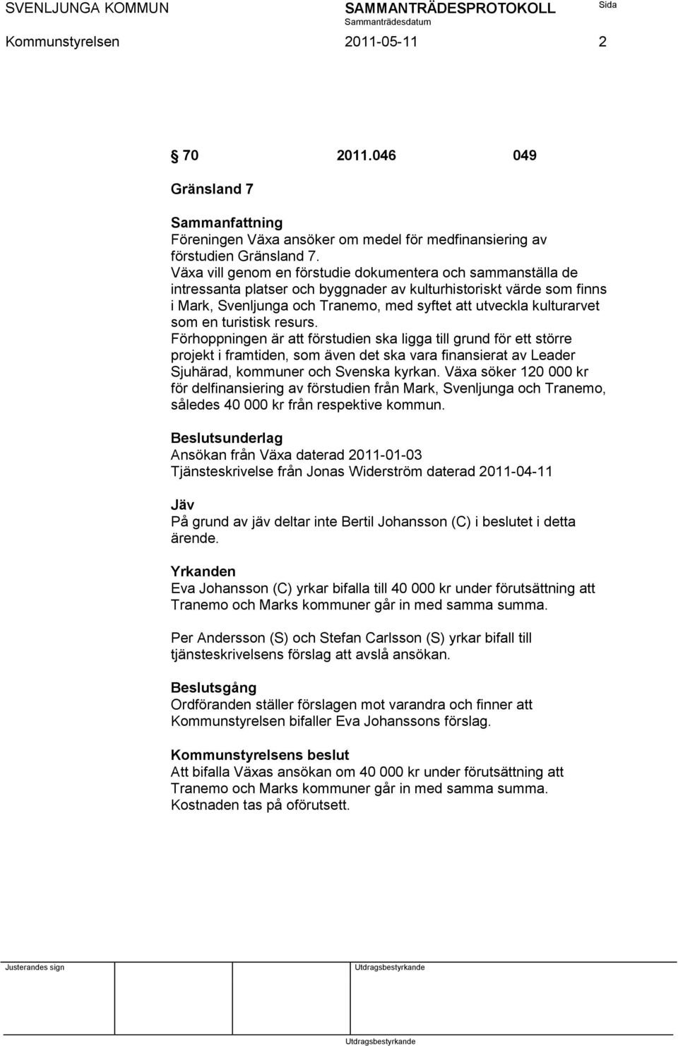 som en turistisk resurs. Förhoppningen är att förstudien ska ligga till grund för ett större projekt i framtiden, som även det ska vara finansierat av Leader Sjuhärad, kommuner och Svenska kyrkan.