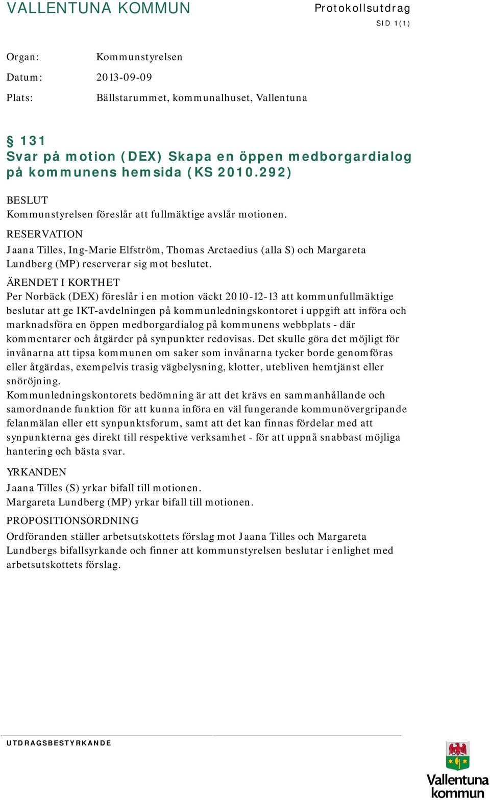 RESERVATION Jaana Tilles, Ing-Marie Elfström, Thomas Arctaedius (alla S) och Margareta Lundberg (MP) reserverar sig mot beslutet.