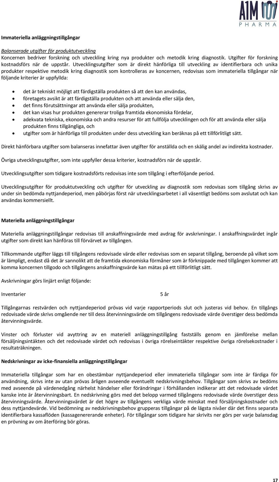 Utvecklingsutgifter som är direkt hänförliga till utveckling av identifierbara och unika produkter respektive metodik kring diagnostik som kontrolleras av koncernen, redovisas som immateriella