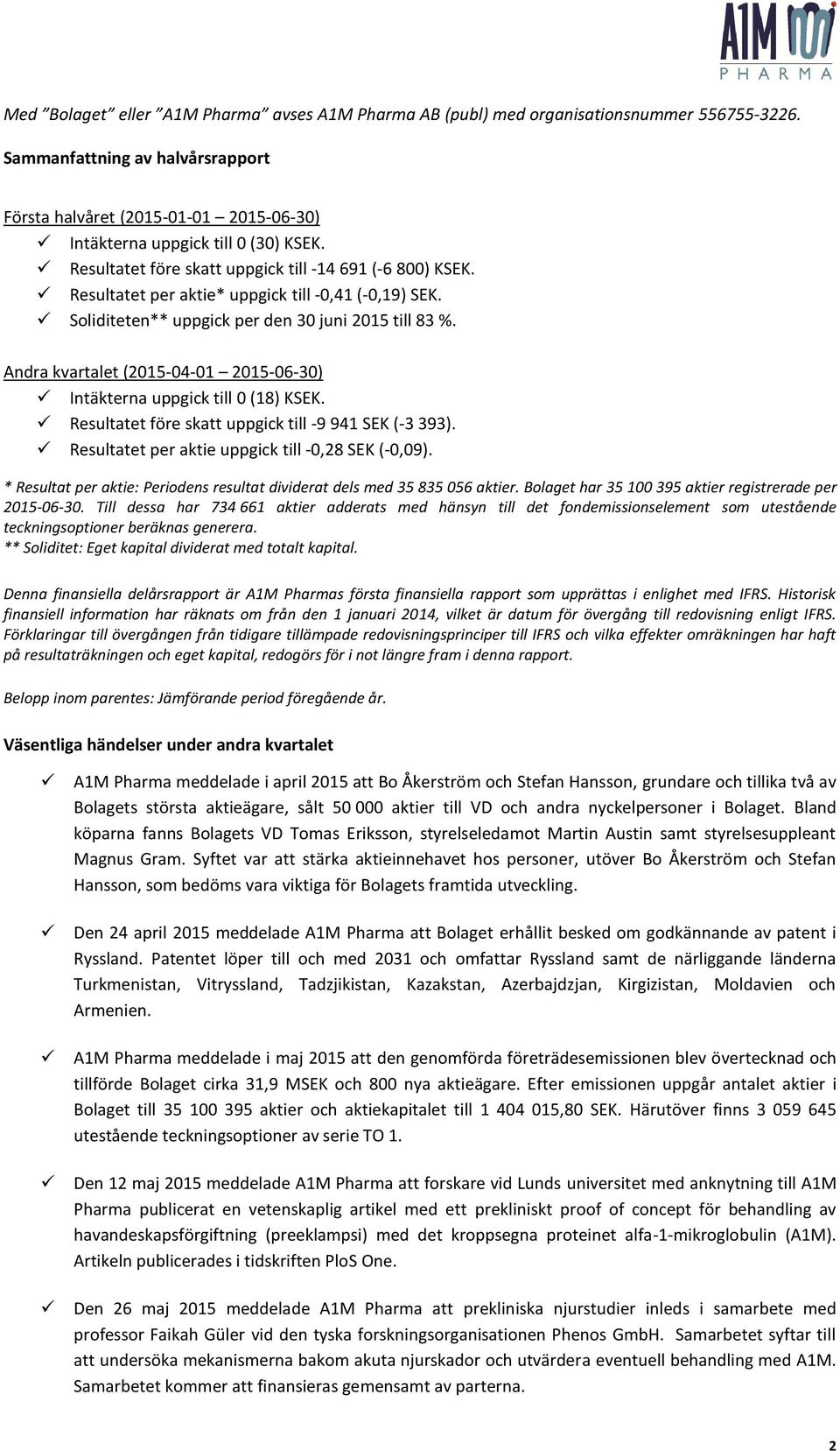 Resultatet per aktie* uppgick till -0,41 (-0,19) SEK. Soliditeten** uppgick per den 30 juni 2015 till 83 %. Andra kvartalet (2015-04-01 2015-06-30) Intäkterna uppgick till 0 (18) KSEK.