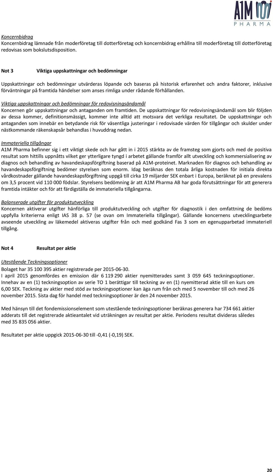 som anses rimliga under rådande förhållanden. Viktiga uppskattningar och bedömningar för redovisningsändamål Koncernen gör uppskattningar och antaganden om framtiden.