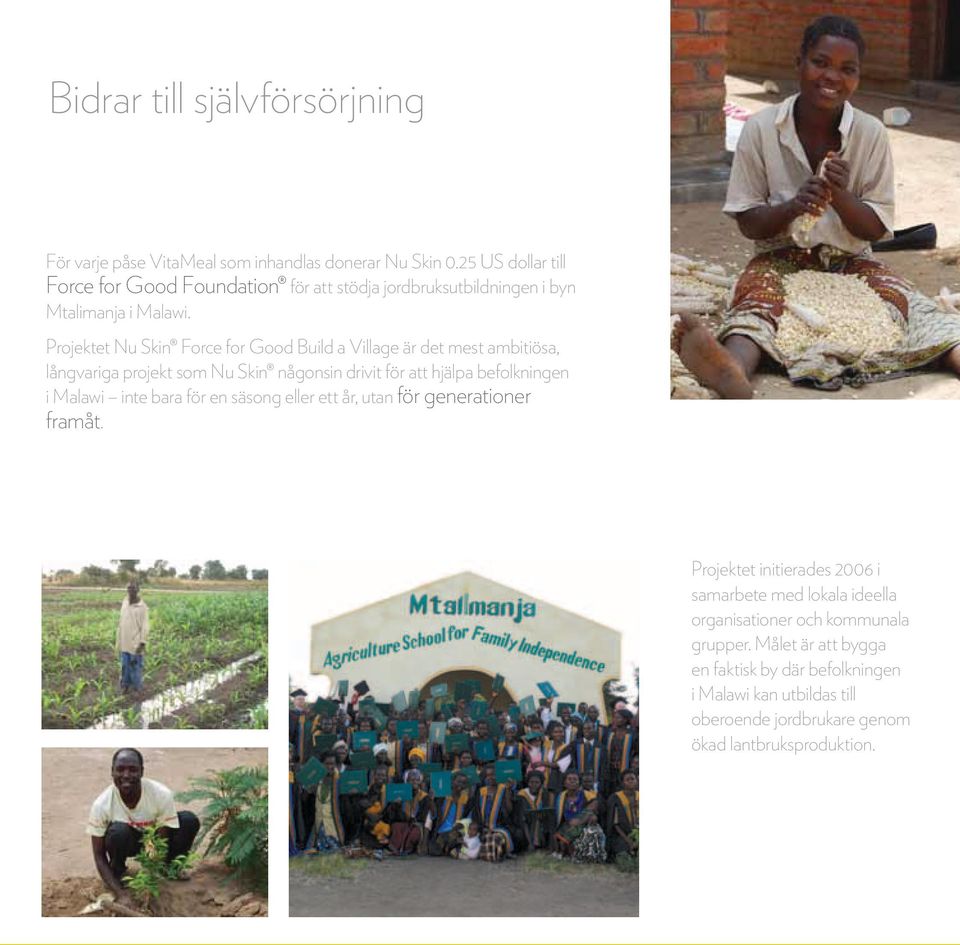 Projektet Nu Skin Force for Good Build a Village är det mest ambitiösa, långvariga projekt som Nu Skin någonsin drivit för att hjälpa befolkningen i Malawi inte