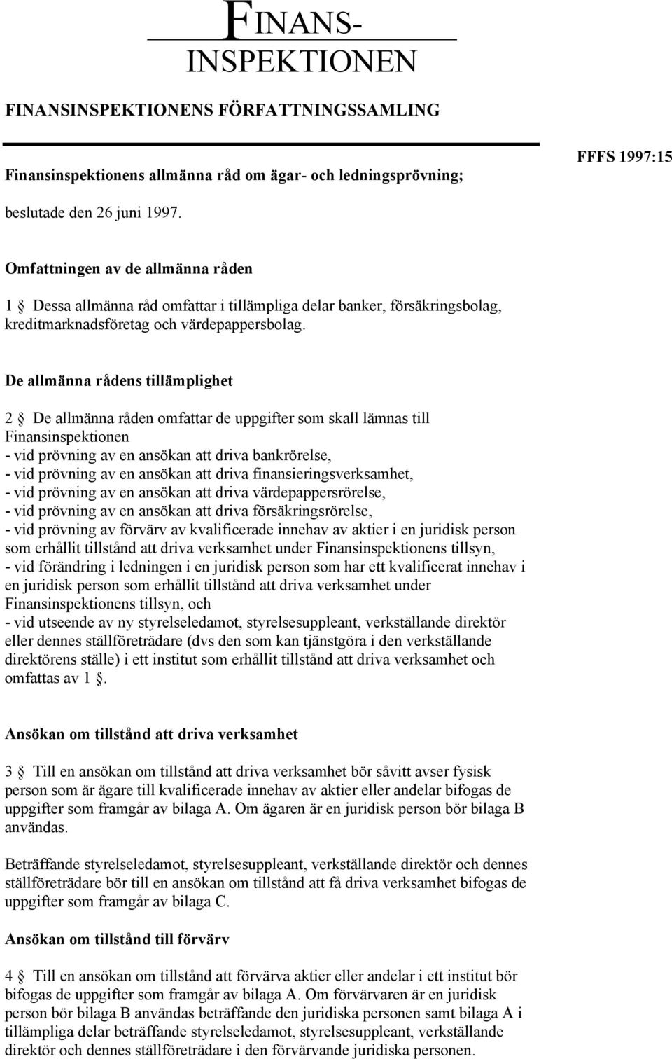 De allmänna rådens tillämplighet 2 De allmänna råden omfattar de uppgifter som skall lämnas till Finansinspektionen - vid prövning av en ansökan att driva bankrörelse, - vid prövning av en ansökan