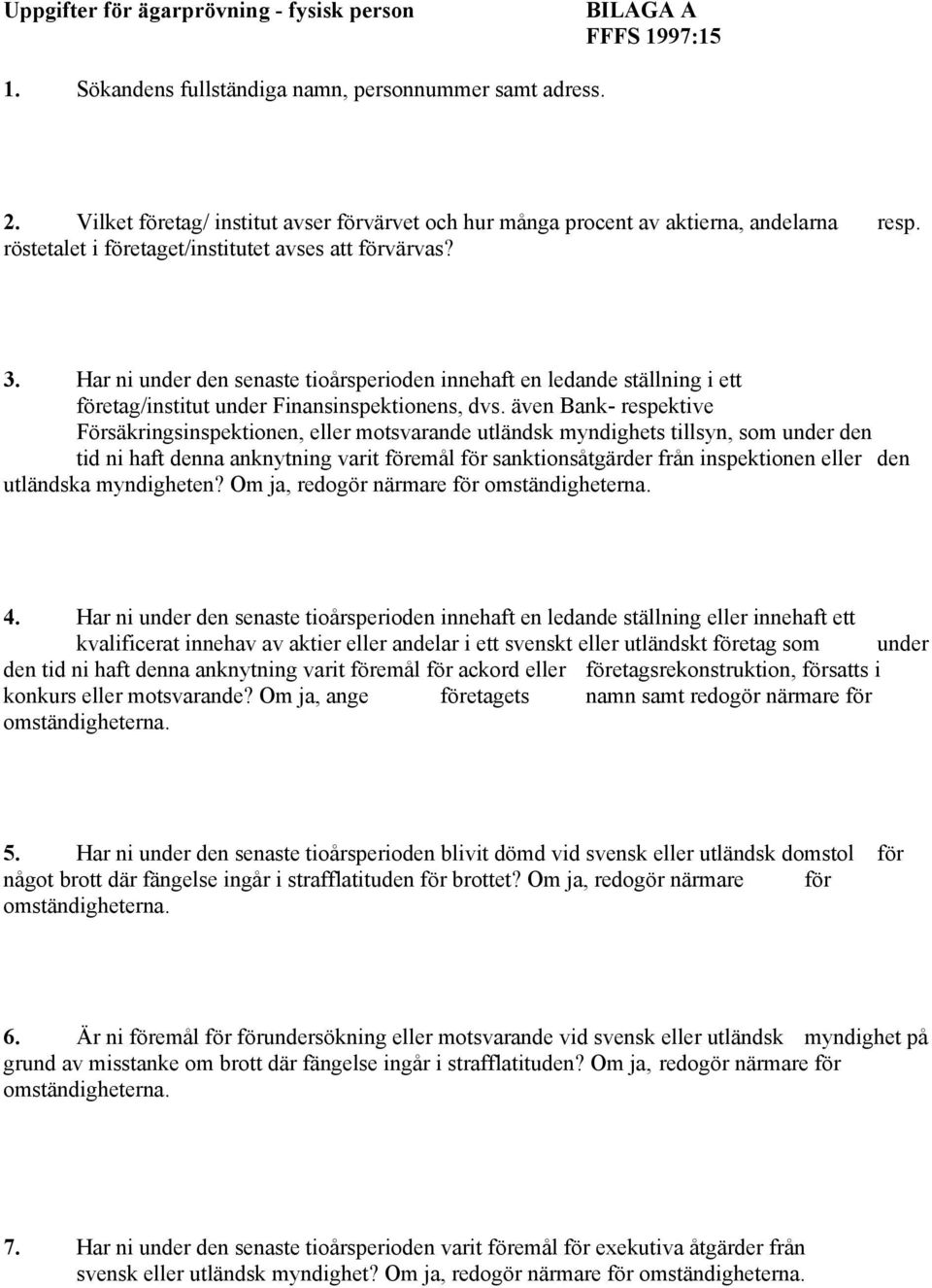 Har ni under den senaste tioårsperioden innehaft en ledande ställning i ett företag/institut under Finansinspektionens, dvs.